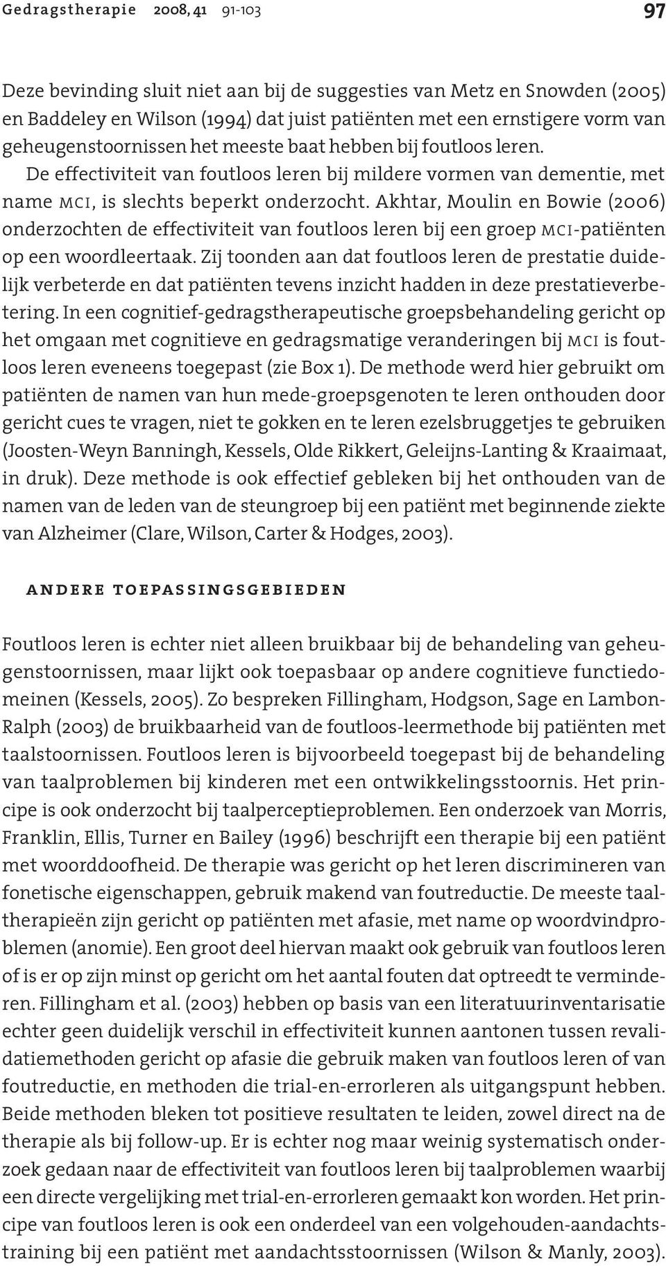 Akhtar, Moulin en Bowie (2006) onderzochten de effectiviteit van foutloos leren bij een groep MCI-patiënten op een woordleertaak.