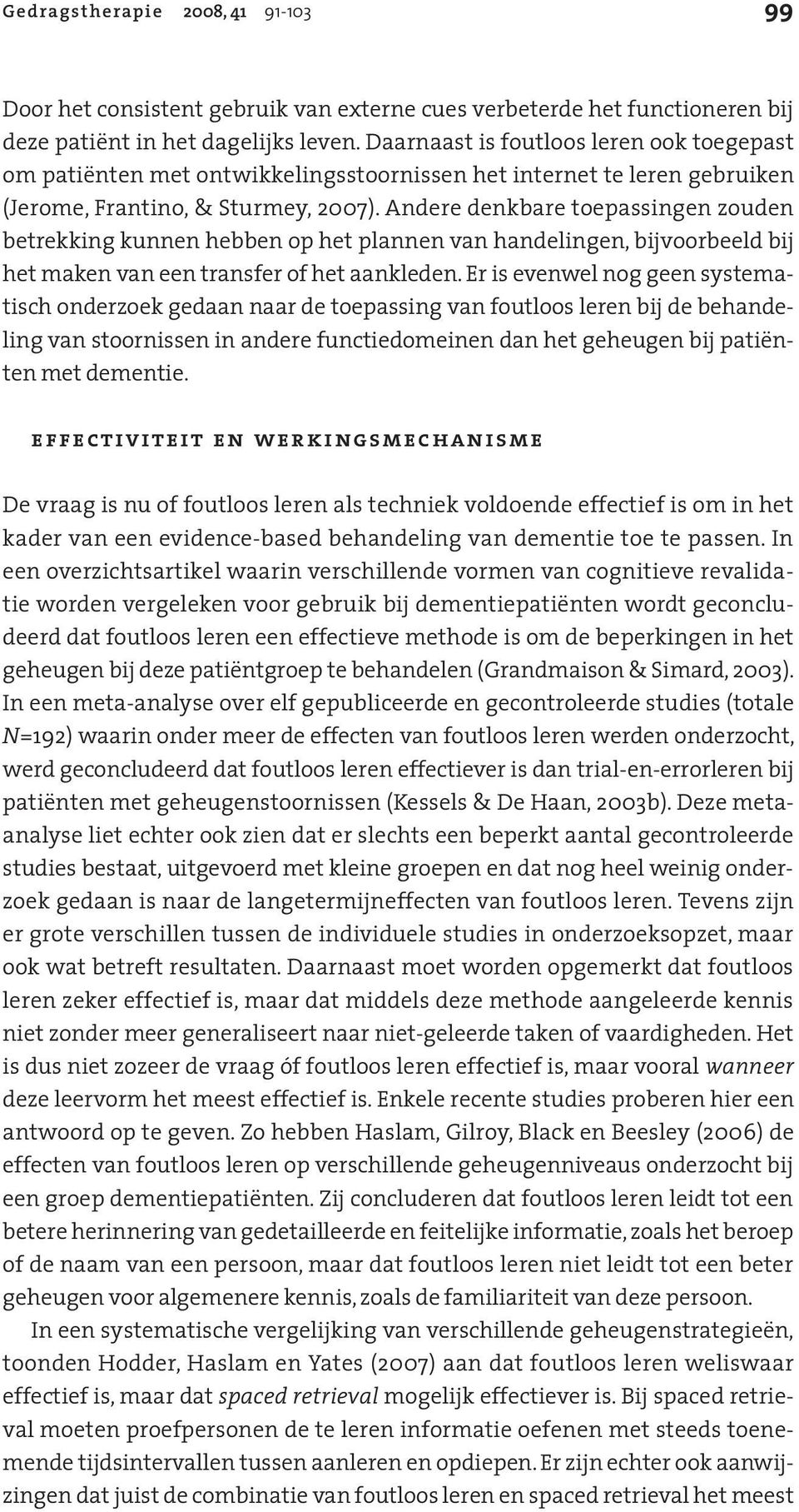 Andere denkbare toepassingen zouden betrekking kunnen hebben op het plannen van handelingen, bijvoorbeeld bij het maken van een transfer of het aankleden.