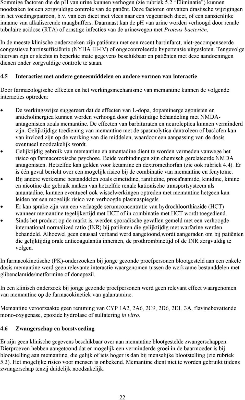 Daarnaast kan de ph van urine worden verhoogd door renale tubulaire acidose (RTA) of ernstige infecties van de urinewegen met Proteus-bacteriën.