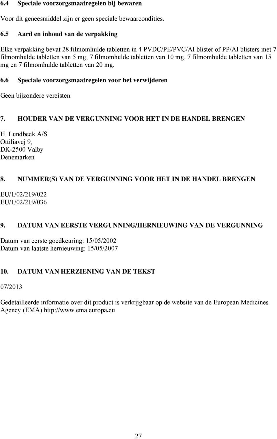 mg, 7 filmomhulde tabletten van 15 mg en 7 filmomhulde tabletten van 20 mg. 6.6 Speciale voorzorgsmaatregelen voor het verwijderen Geen bijzondere vereisten. 7. HOUDER VAN DE VERGUNNING VOOR HET IN DE HANDEL BRENGEN H.