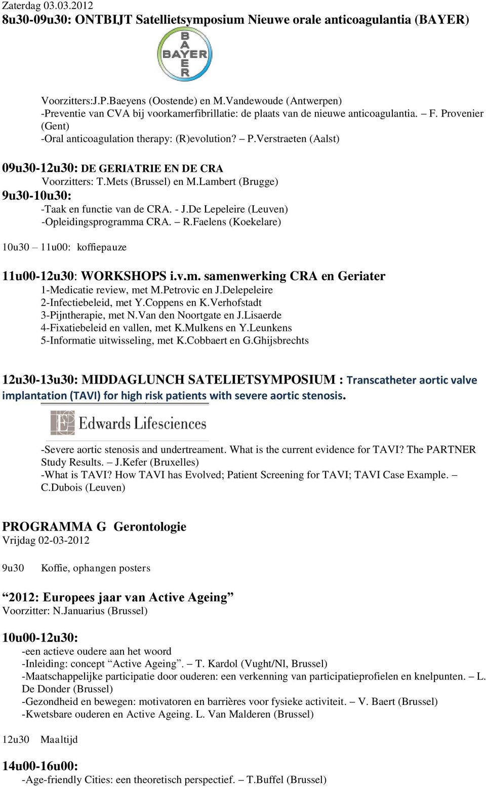 Mets (Brussel) en M.Lambert (Brugge) -10u30: -Taak en functie van de CRA. - J.De Lepeleire (Leuven) -Opleidingsprogramma CRA. R.Faelens (Koekelare) 10u30 11u00: koffiepauze 11u00-: WORKSHOPS i.v.m. samenwerking CRA en Geriater 1-Medicatie review, met M.