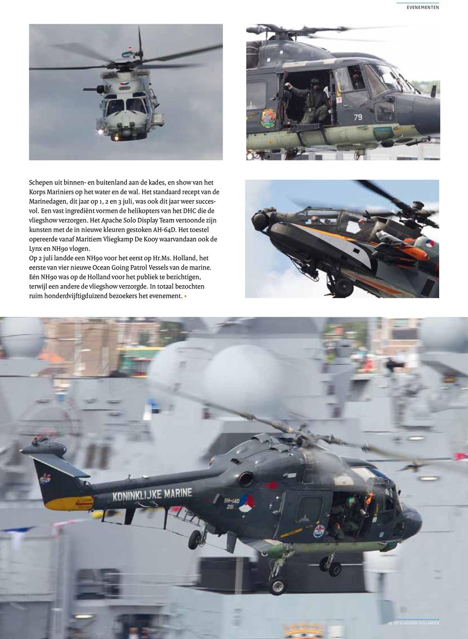 Het Apache Solo Display Team vertoonde zijn kunsten met de in nieuwe kleuren gestoken AH-64D. Het toestel opereerde vanaf Maritiem Vliegkamp De Kooy waarvandaan ook de Lynx en NH90 vlogen.
