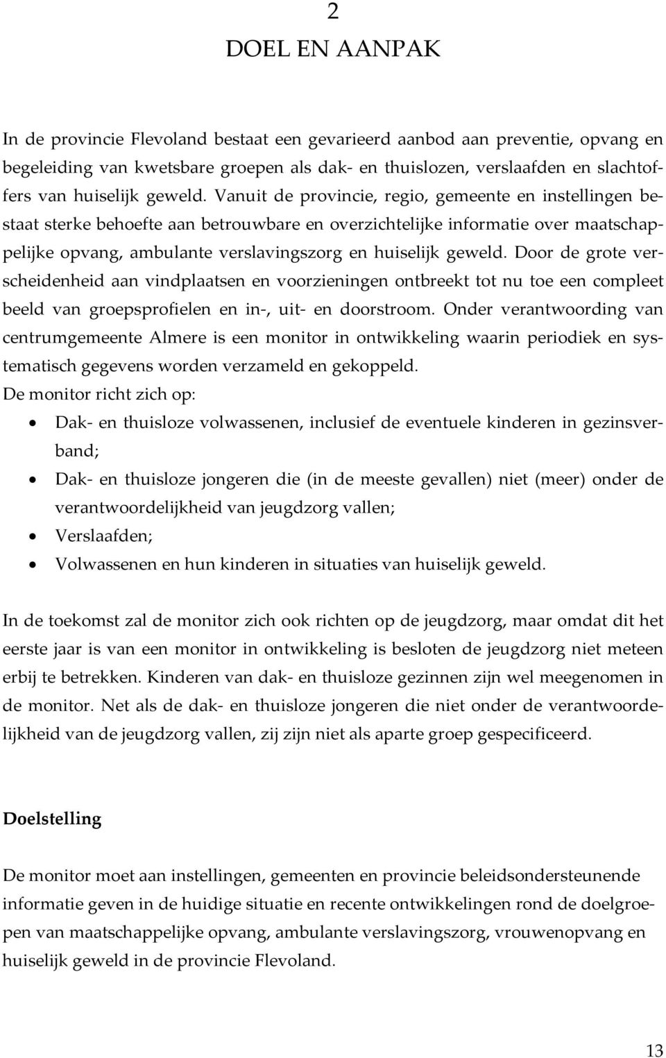 Vanuit de provincie, regio, gemeente en instellingen bestaat sterke behoefte aan betrouwbare en overzichtelijke informatie over maatschappelijke opvang, ambulante verslavingszorg en huiselijk  Door