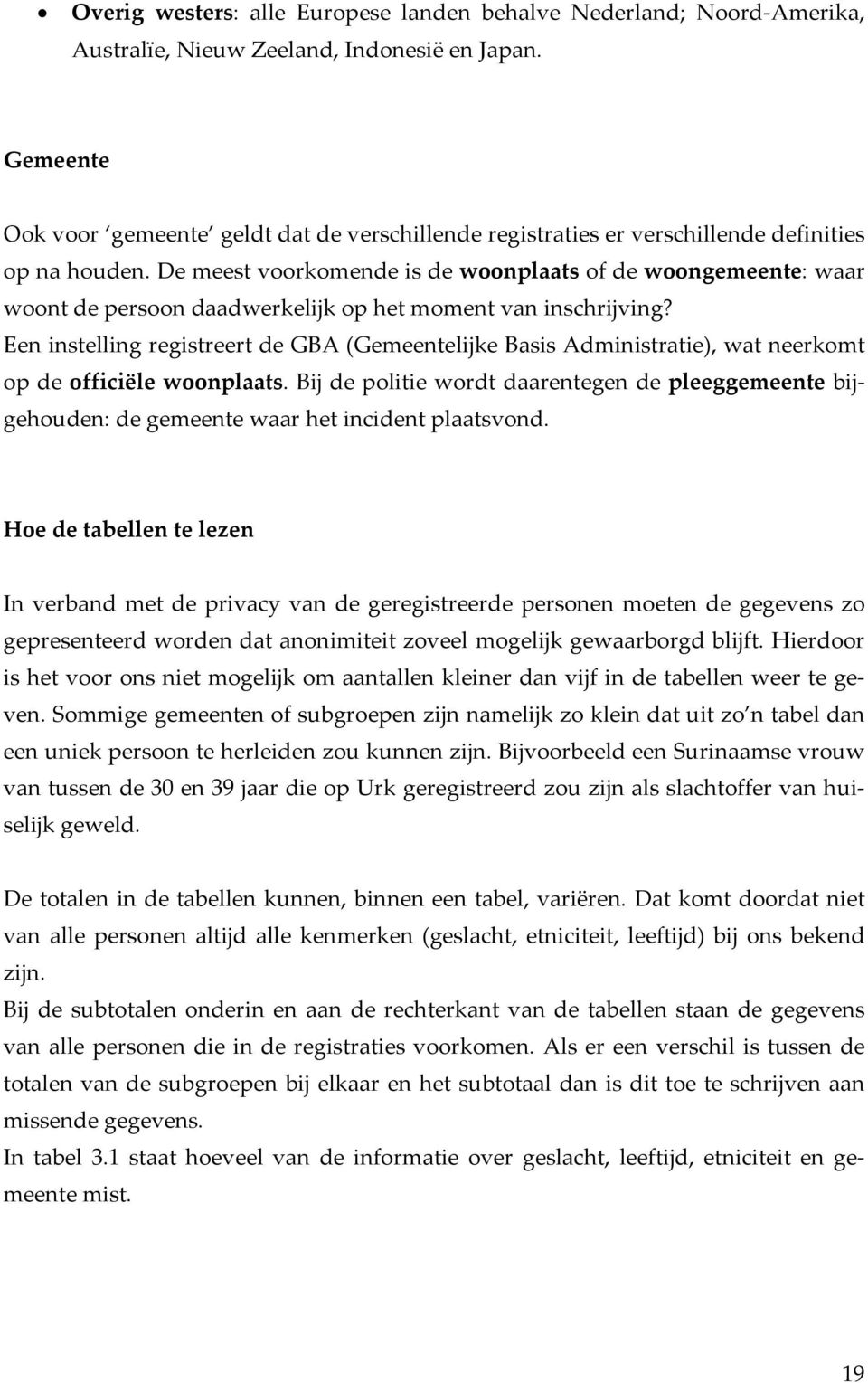 De meest voorkomende is de woonplaats of de woongemeente: waar woont de persoon daadwerkelijk op het moment van inschrijving?