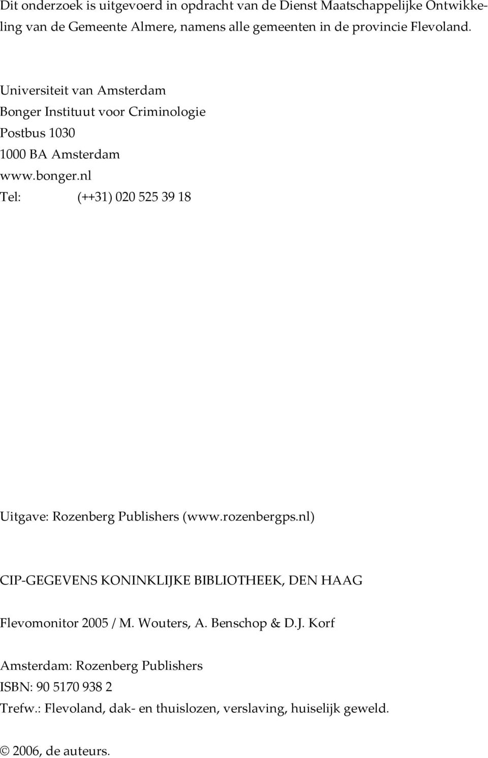 nl Tel: (++3) 020 2 39 Uitgave: Rozenberg Publishers (www.rozenbergps.nl) CIP-GEGEVENS KONINKLIJKE BIBLIOTHEEK, DEN HAAG Flevomonitor 200 / M.