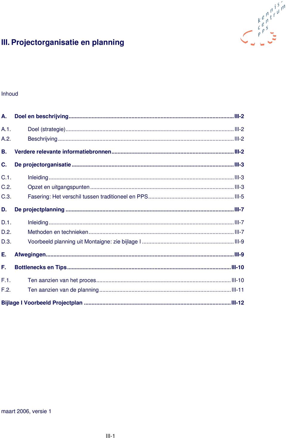 De projectplanning...iii-7 D.1. D.2. D.3. Inleiding...III-7 Methoden en technieken...iii-7 Voorbeeld planning uit Montaigne: zie bijlage I...III-9 E. Afwegingen...III-9 F.