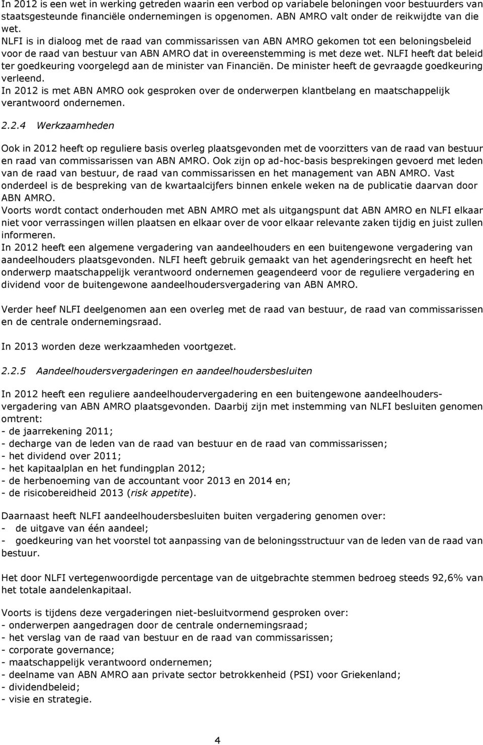 NLFI is in dialoog met de raad van commissarissen van ABN AMRO gekomen tot een beloningsbeleid voor de raad van bestuur van ABN AMRO dat in overeenstemming is met deze wet.