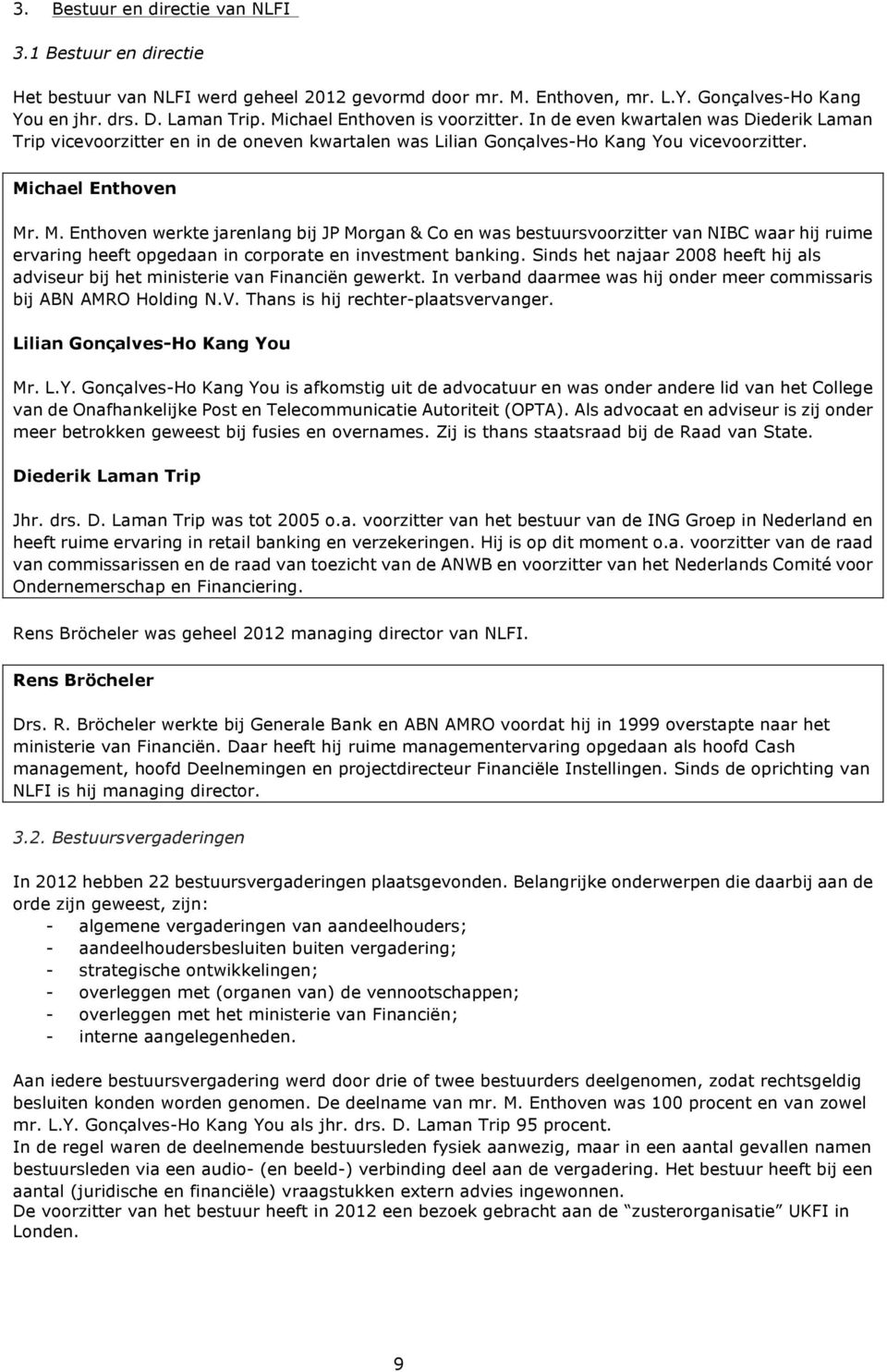 chael Enthoven Mr. M. Enthoven werkte jarenlang bij JP Morgan & Co en was bestuursvoorzitter van NIBC waar hij ruime ervaring heeft opgedaan in corporate en investment banking.