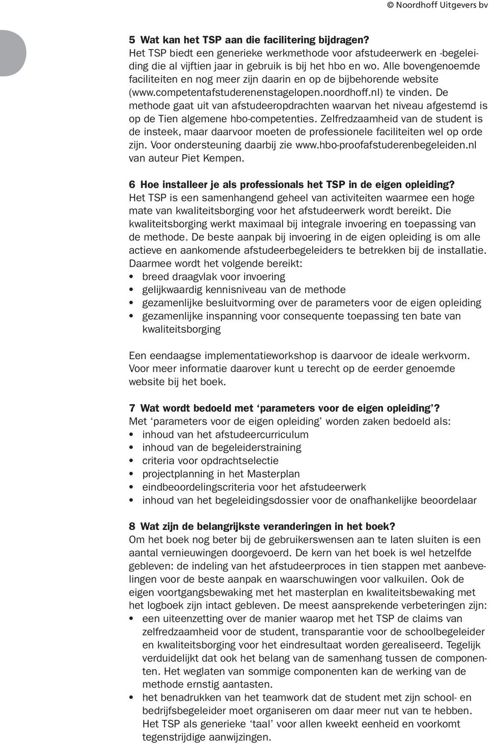 Alle bovengenoemde faciliteiten en nog meer zijn daarin en op de bijbehorende website (www.competentafstuderenenstagelopen.noordhoff.nl) te vinden.