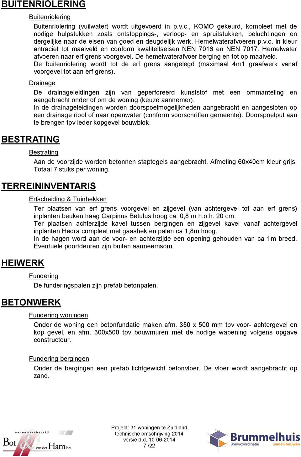 Hemelwater afvoeren naar erf grens voorgevel. De hemelwaterafvoer berging en tot op maaiveld.