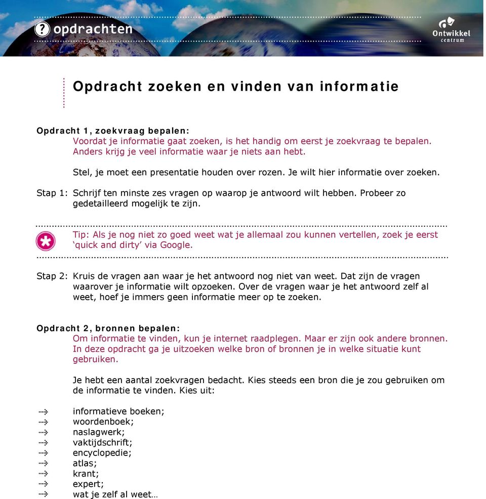 Je wilt hier informatie over Stap 1: Schrijf ten minste zes vragen op waarop je antwoord wilt hebben. Probeer zo gedetailleerd mogelijk te zijn.