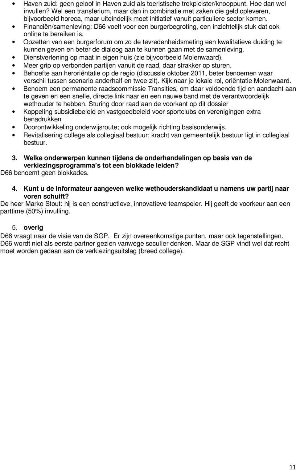 Financiën/samenleving: D66 voelt voor een burgerbegroting, een inzichtelijk stuk dat ook online te bereiken is.