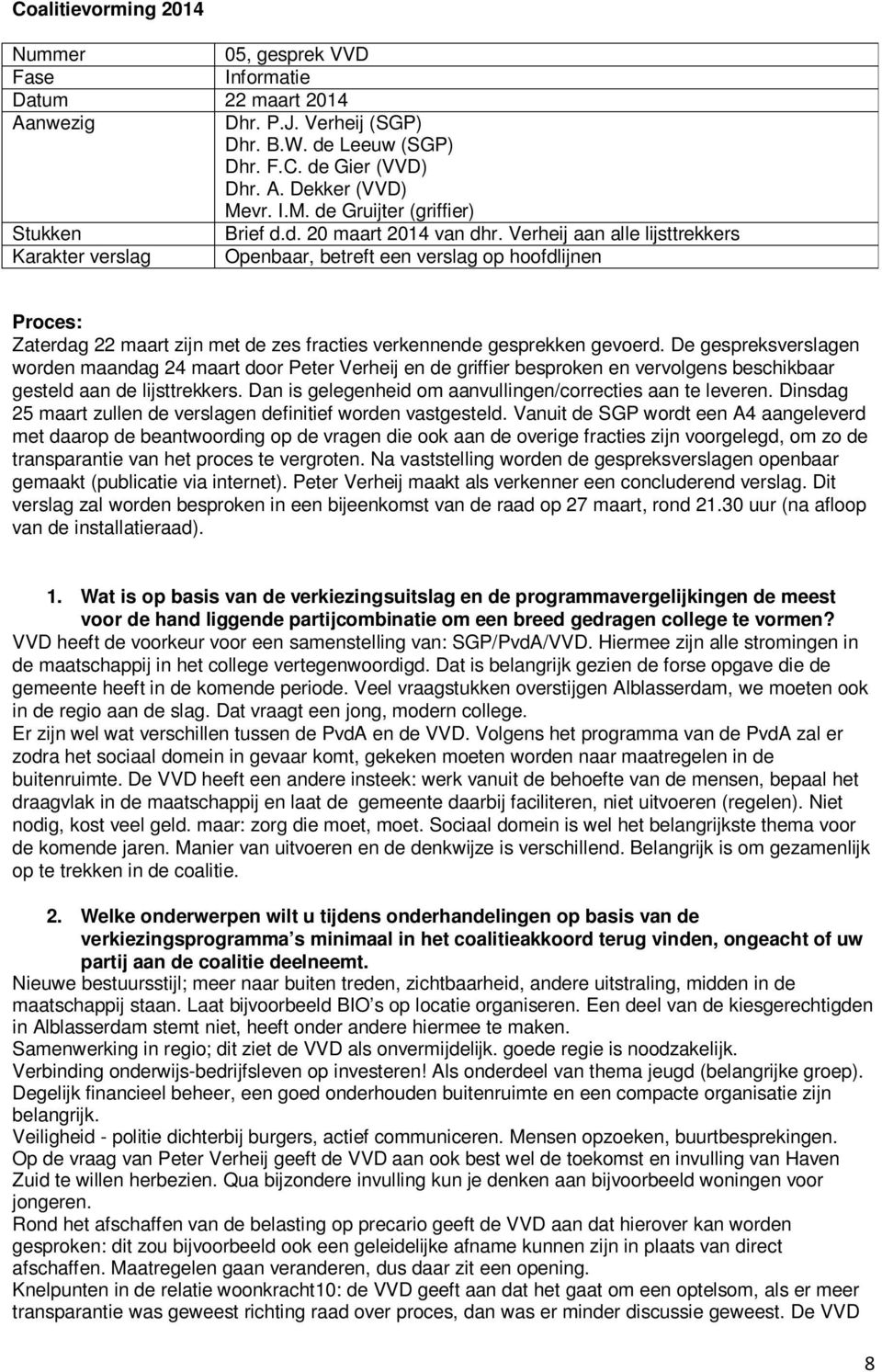 Dan is gelegenheid om aanvullingen/correcties aan te leveren. Dinsdag 25 maart zullen de verslagen definitief worden vastgesteld.