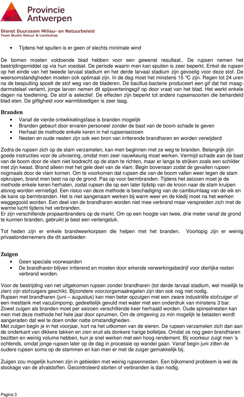 De weersomstandigheden moeten ook optimaal zijn. In de dag moet het minstens 15 C zijn. Regen tot 24 ure n na de bespuiting spoelt de stof weg van de bladeren.