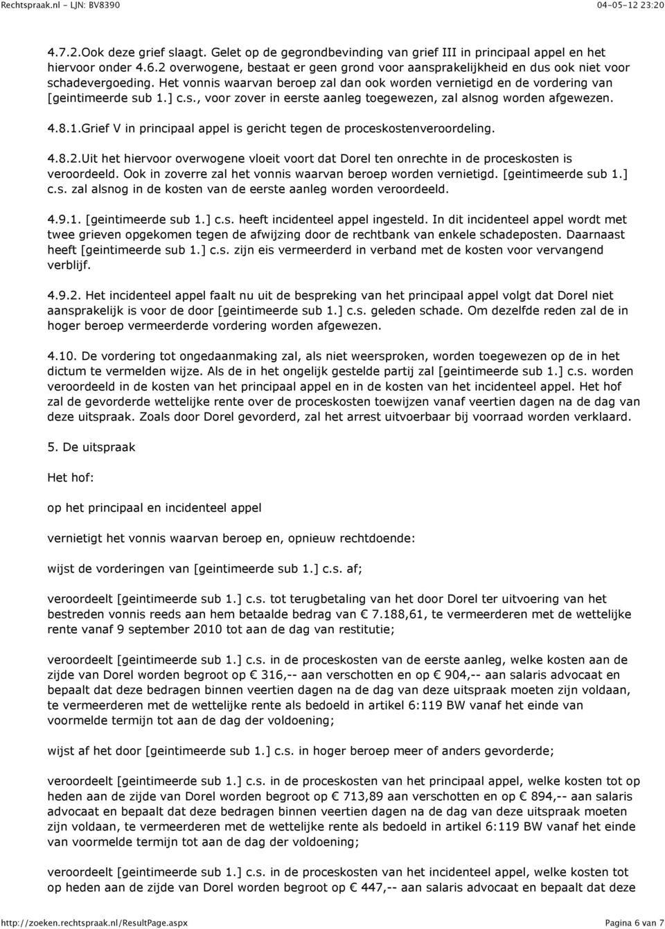 4.8.1.Grief V in principaal appel is gericht tegen de proceskostenveroordeling. 4.8.2.Uit het hiervoor overwogene vloeit voort dat Dorel ten onrechte in de proceskosten is veroordeeld.