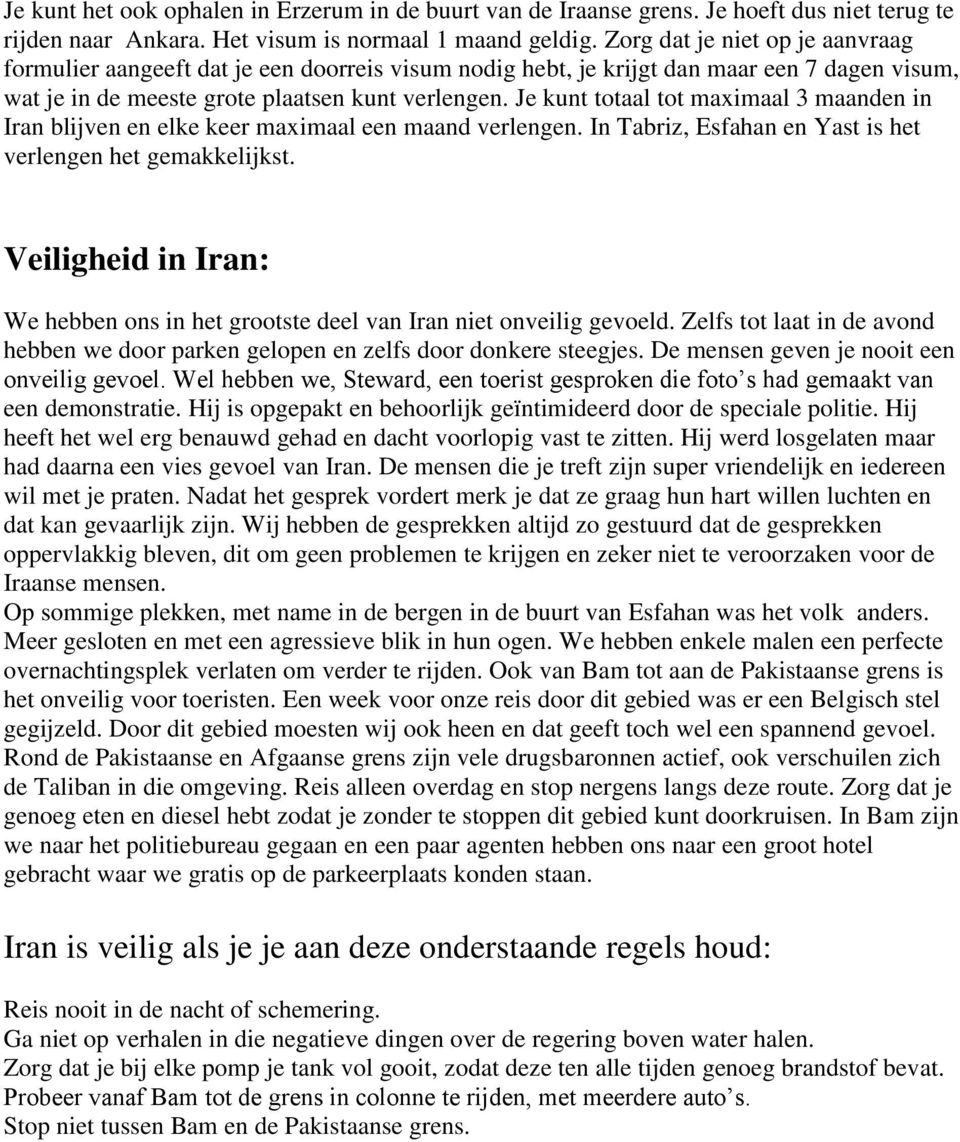 Je kunt totaal tot maximaal 3 maanden in Iran blijven en elke keer maximaal een maand verlengen. In Tabriz, Esfahan en Yast is het verlengen het gemakkelijkst.