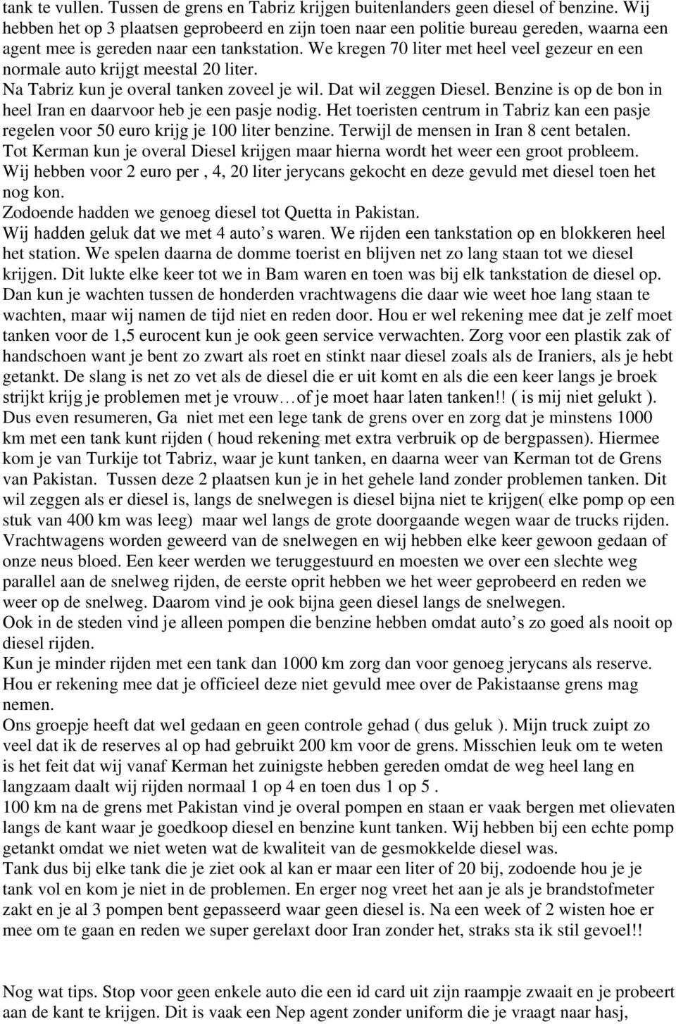 We kregen 70 liter met heel veel gezeur en een normale auto krijgt meestal 20 liter. Na Tabriz kun je overal tanken zoveel je wil. Dat wil zeggen Diesel.