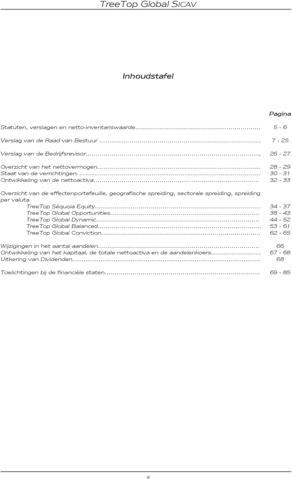 .... 32-33 Overzicht van de effectenportefeuille, geografische spreiding, sectorale spreiding, spreiding per valuta TreeTop Séquoia Equity.. 34-37 TreeTop Global Opportunities.