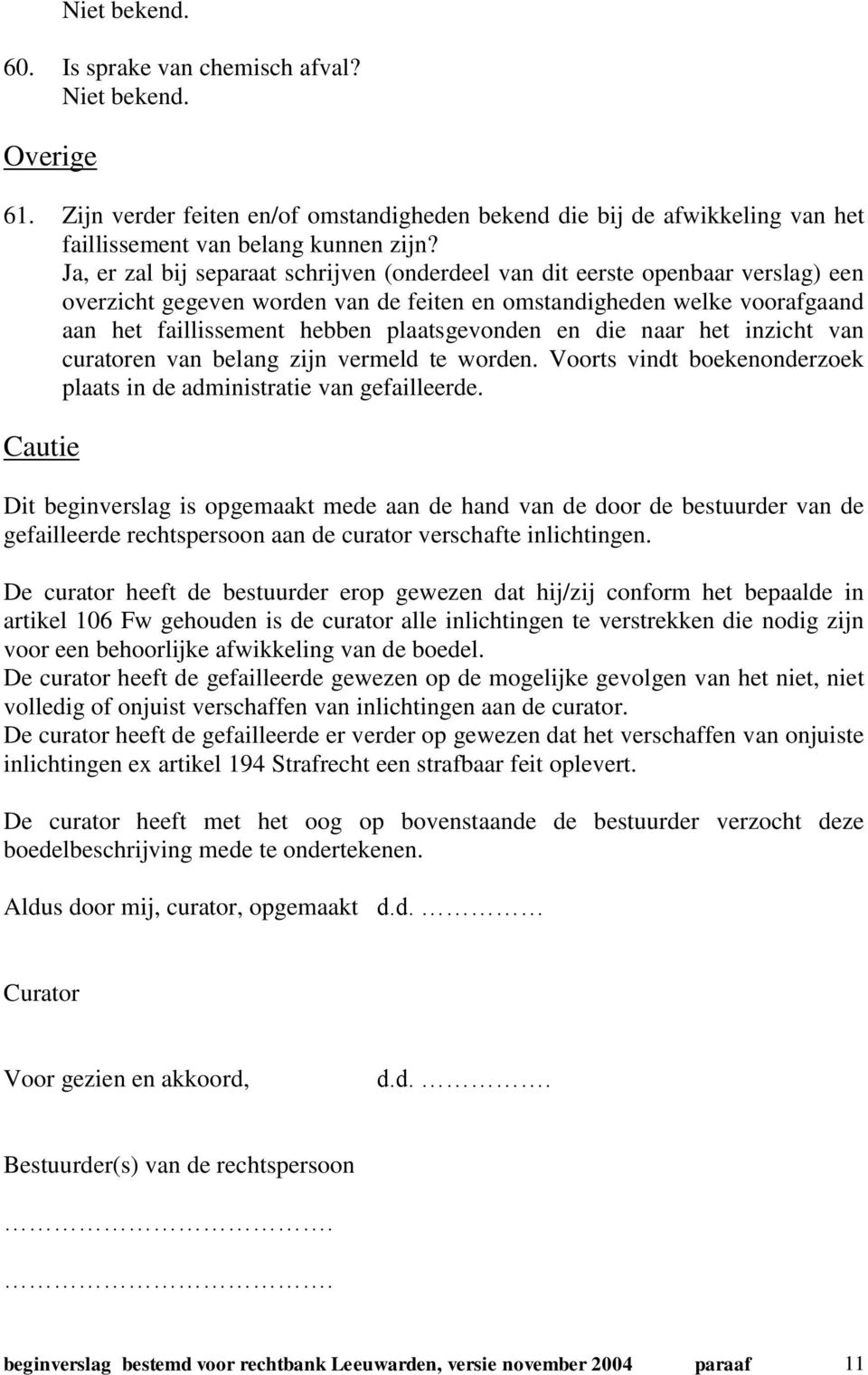 plaatsgevonden en die naar het inzicht van curatoren van belang zijn vermeld te worden. Voorts vindt boekenonderzoek plaats in de administratie van gefailleerde.