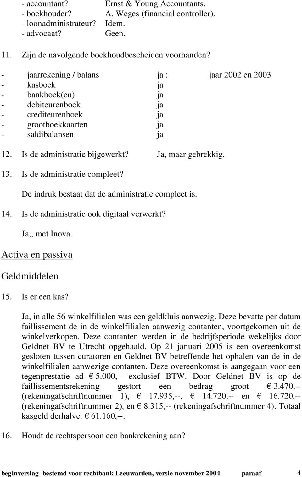 Ja, maar gebrekkig. 13. Is de administratie compleet? De indruk bestaat dat de administratie compleet is. 14. Is de administratie ook digitaal verwerkt? Ja,, met Inova.