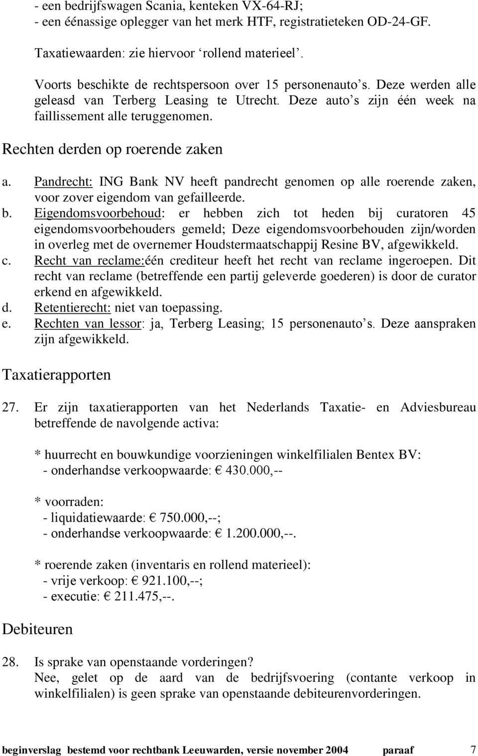 Rechten derden op roerende zaken a. Pandrecht: ING Bank NV heeft pandrecht genomen op alle roerende zaken, voor zover eigendom van gefailleerde. b.