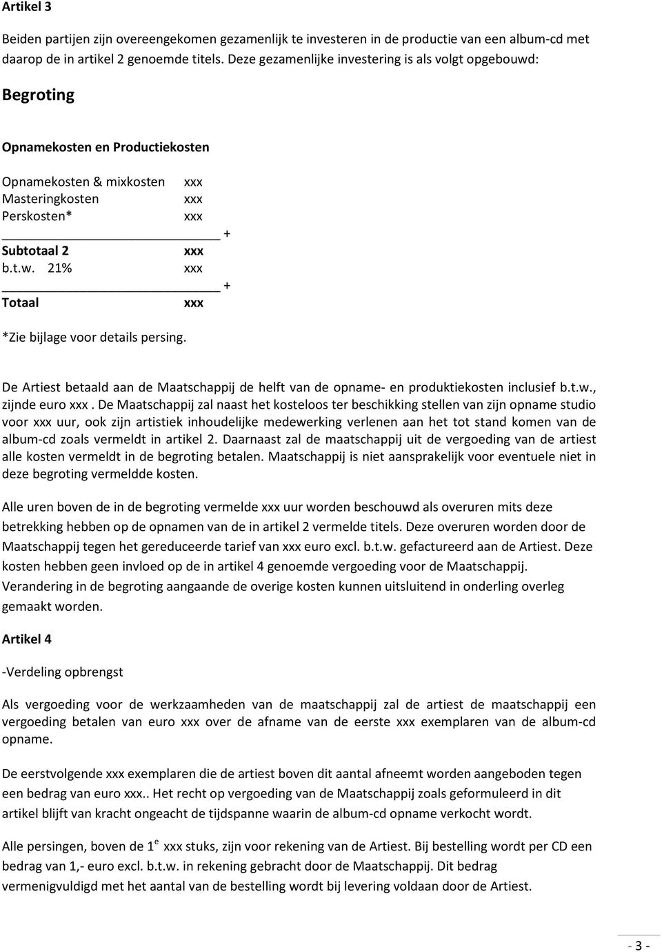 De Artiest betaald aan de Maatschappij de helft van de opname- en produktiekosten inclusief b.t.w., zijnde euro.