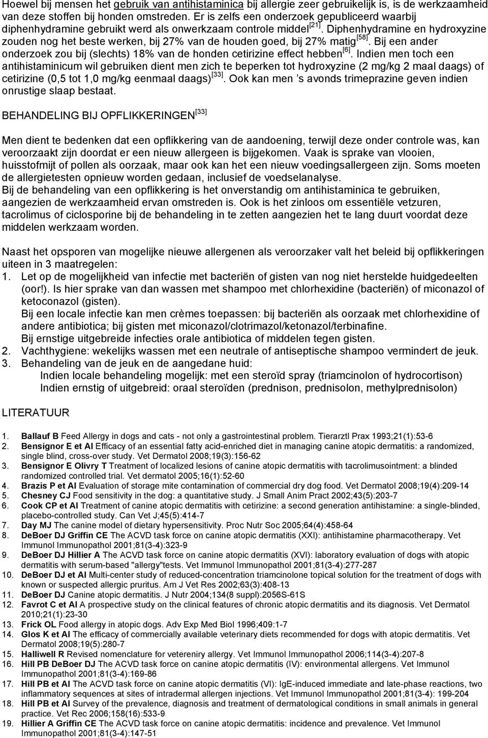 Diphenhydramine en hydroxyzine zouden nog het beste werken, bij 27% van de houden goed, bij 27% matig [58]. Bij een ander onderzoek zou bij (slechts) 18% van de honden cetirizine effect hebben [6].