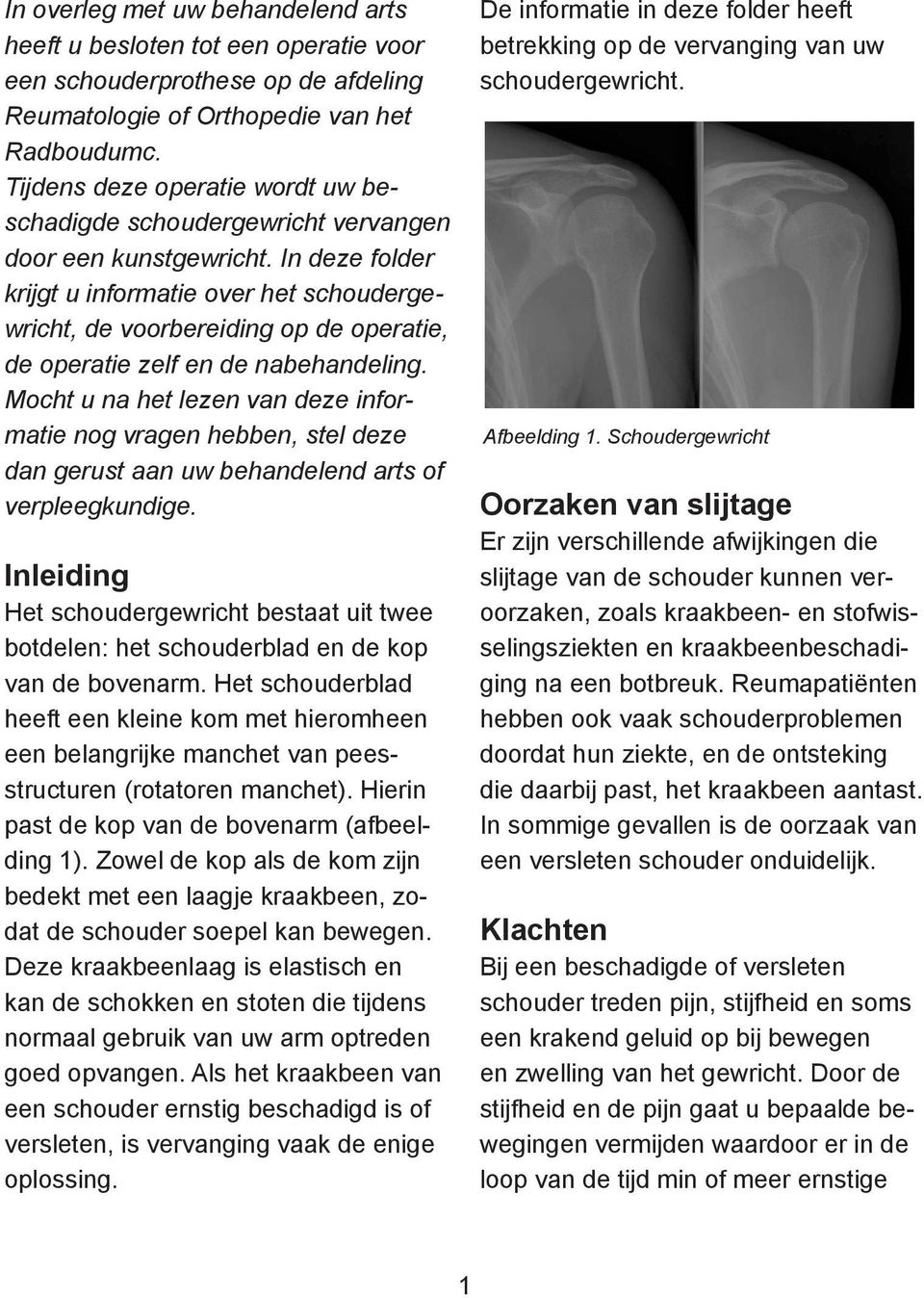 In deze folder krijgt u informatie over het schoudergewricht, de voorbereiding op de operatie, de operatie zelf en de nabehandeling.