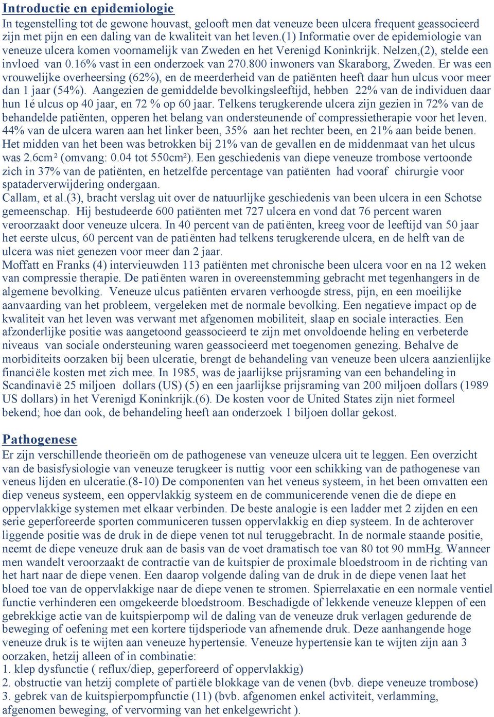 800 inwoners van Skaraborg, Zweden. Er was een vrouwelijke overheersing (62%), en de meerderheid van de patiënten heeft daar hun ulcus voor meer dan 1 jaar (54%).