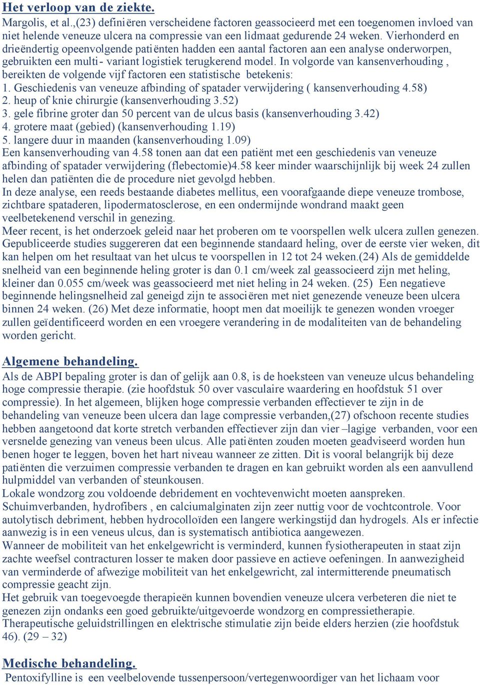 Vierhonderd en drieëndertig opeenvolgende patiënten hadden een aantal factoren aan een analyse onderworpen, gebruikten een multi- variant logistiek terugkerend model.