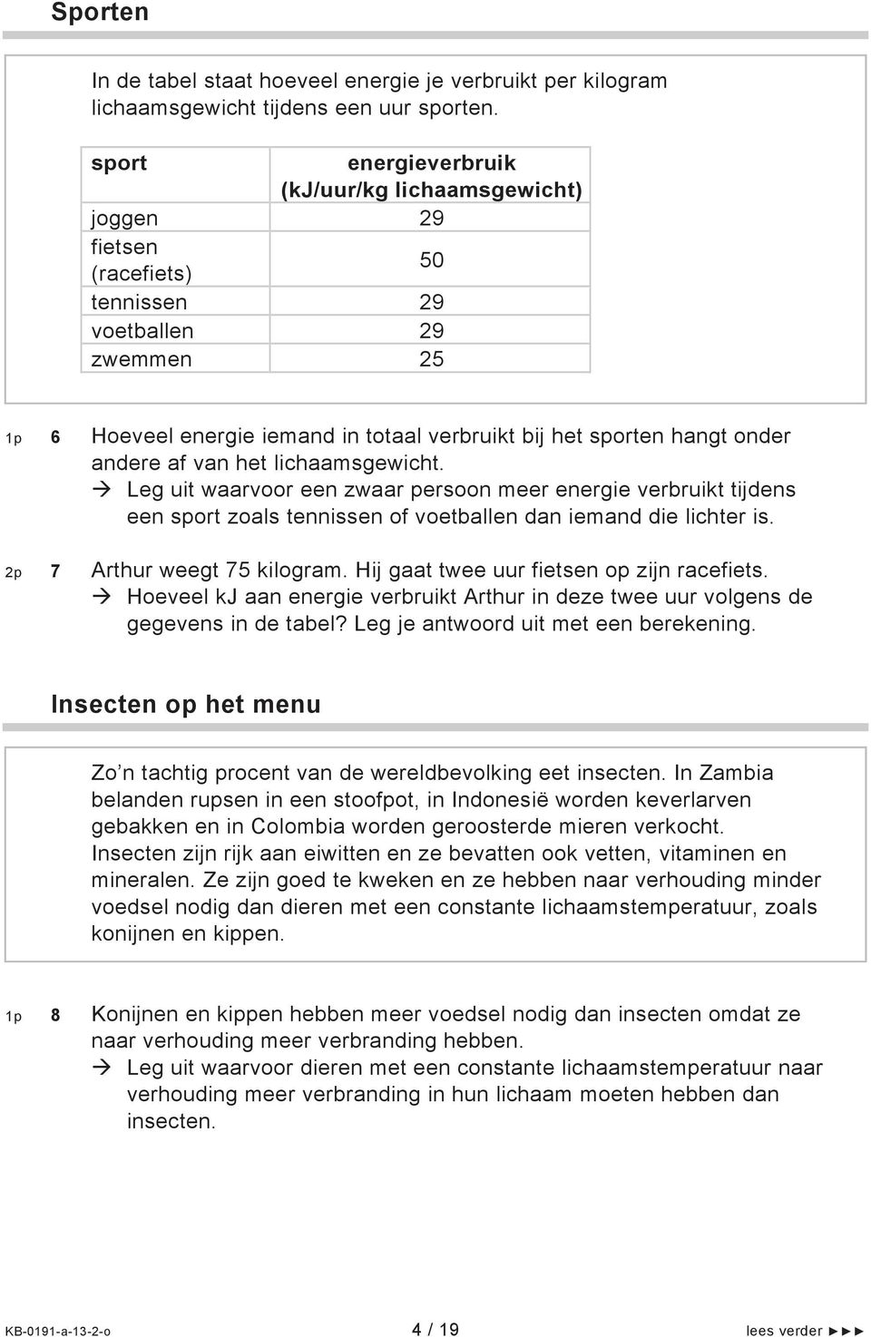 andere af van het lichaamsgewicht. Leg uit waarvoor een zwaar persoon meer energie verbruikt tijdens een sport zoals tennissen of voetballen dan iemand die lichter is. 2p 7 Arthur weegt 75 kilogram.