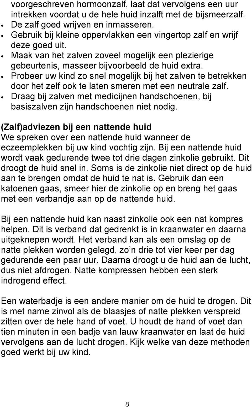 Probeer uw kind zo snel mogelijk bij het zalven te betrekken door het zelf ook te laten smeren met een neutrale zalf.