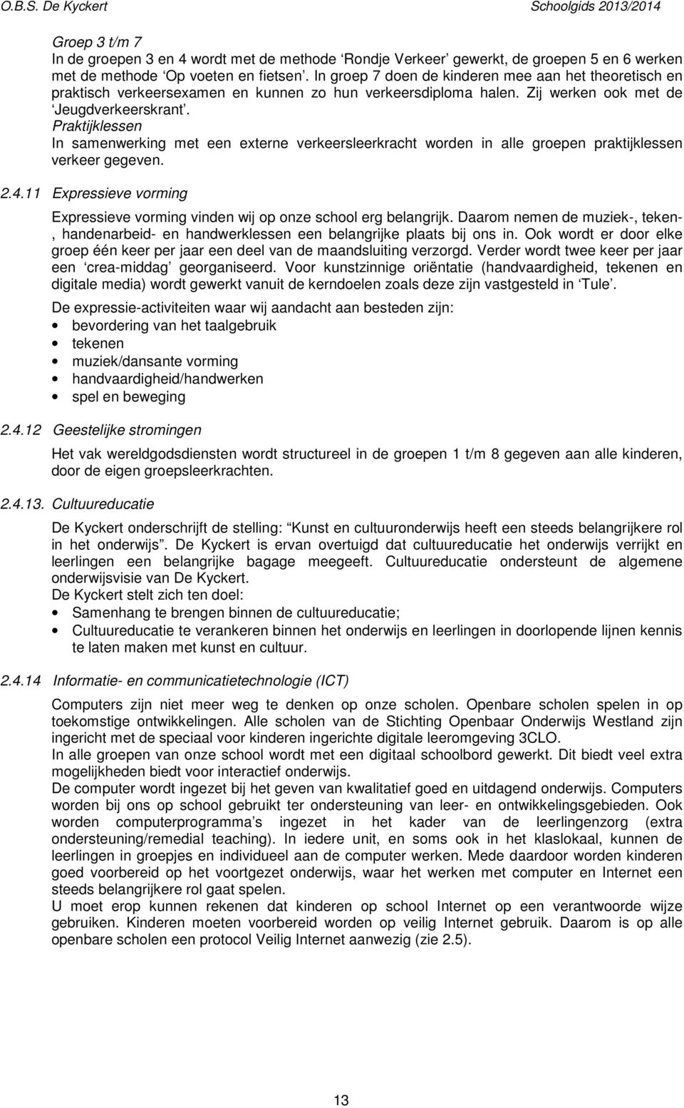 Praktijklessen In samenwerking met een externe verkeersleerkracht worden in alle groepen praktijklessen verkeer gegeven. 2.4.