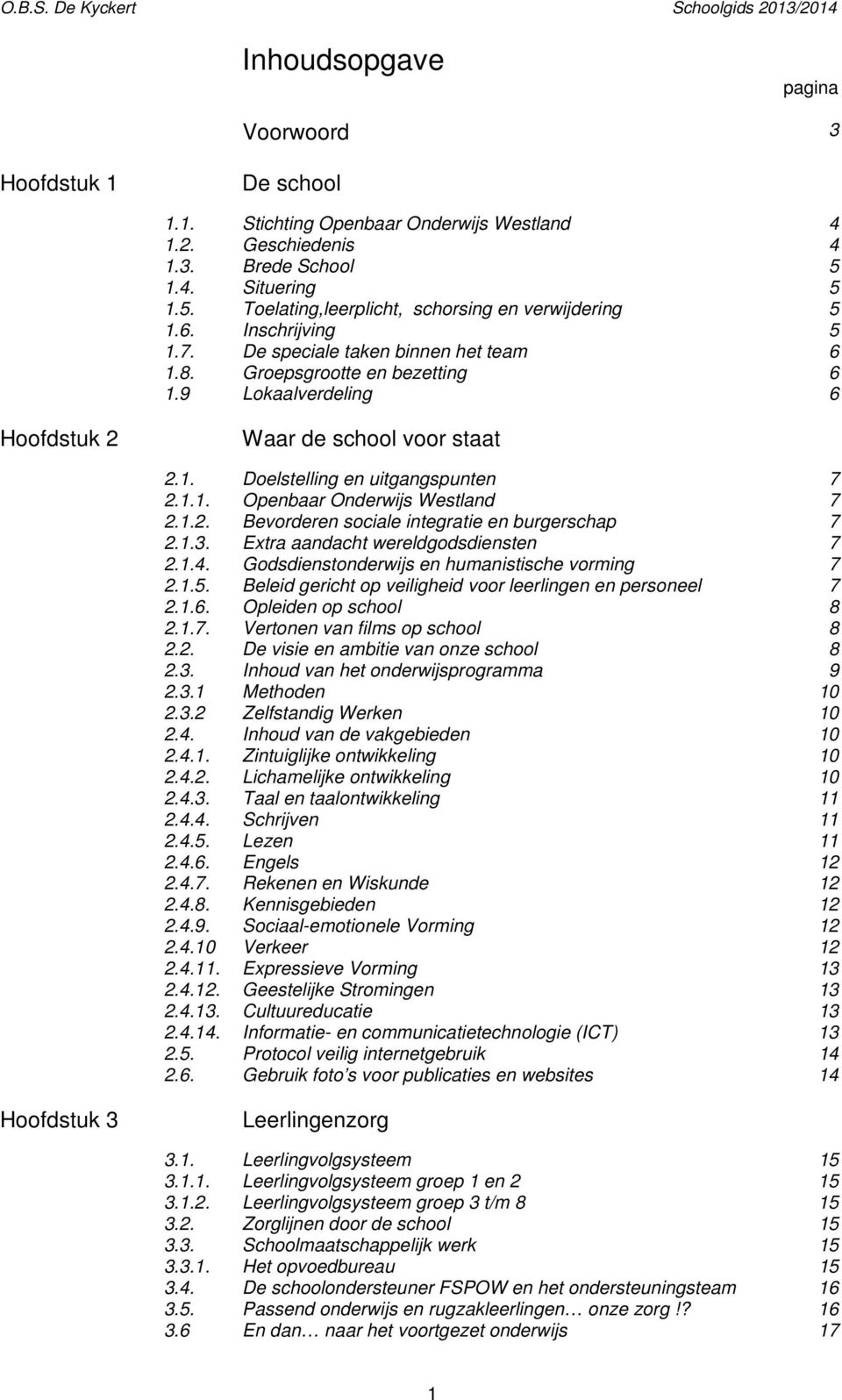 1.2. Bevorderen sociale integratie en burgerschap 7 2.1.3. Extra aandacht wereldgodsdiensten 7 2.1.4. Godsdienstonderwijs en humanistische vorming 7 2.1.5.