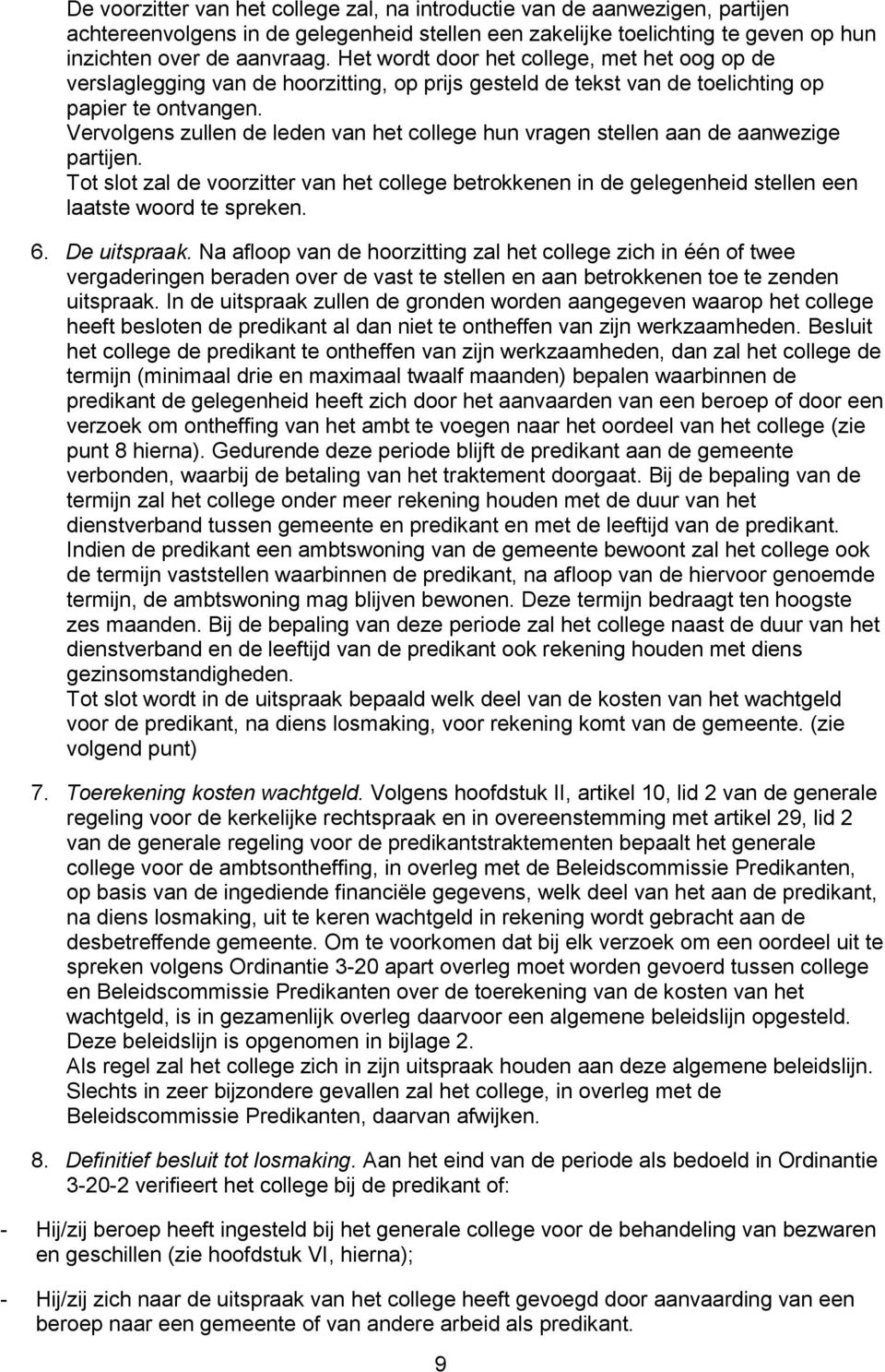 Vervolgens zullen de leden van het college hun vragen stellen aan de aanwezige partijen. Tot slot zal de voorzitter van het college betrokkenen in de gelegenheid stellen een laatste woord te spreken.