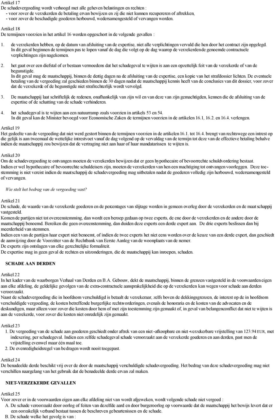 de verzekerden hebben, op de datum van afsluiting van de expertise, niet alle verplichtingen vervuld die hen door het contract zijn opgelegd.