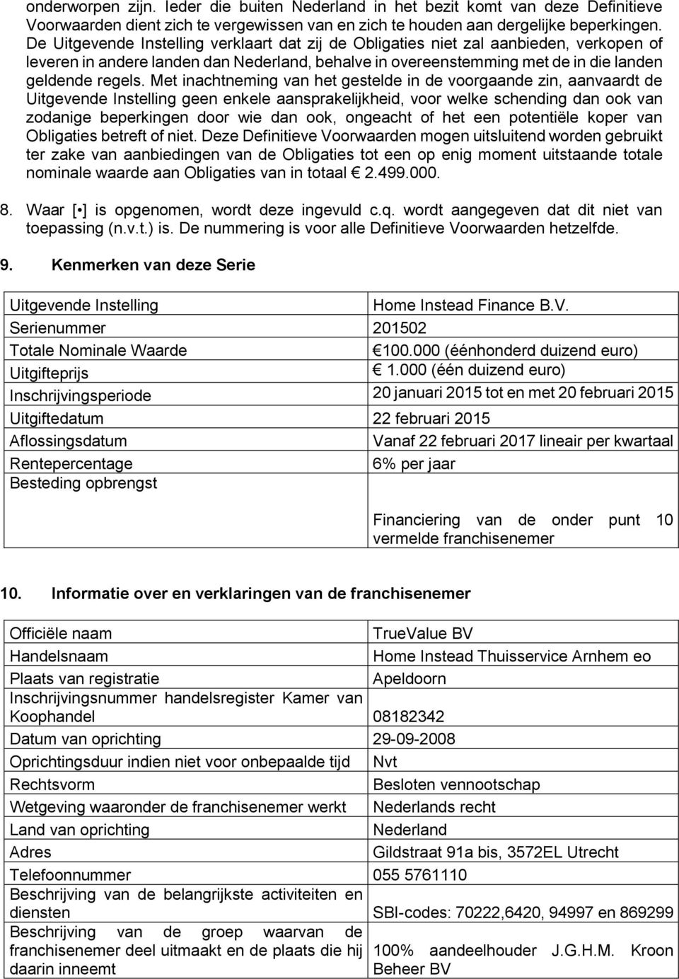 Met inachtneming van het gestelde in de voorgaande zin, aanvaardt de Uitgevende Instelling geen enkele aansprakelijkheid, voor welke schending dan ook van zodanige beperkingen door wie dan ook,