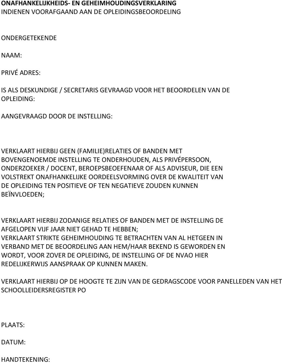 ALS ADVISEUR, DIE EEN VOLSTREKT ONAFHANKELIJKE OORDEELSVORMING OVER DE KWALITEIT VAN DE OPLEIDING TEN POSITIEVE OF TEN NEGATIEVE ZOUDEN KUNNEN BEÏNVLOEDEN; VERKLAART HIERBIJ ZODANIGE RELATIES OF