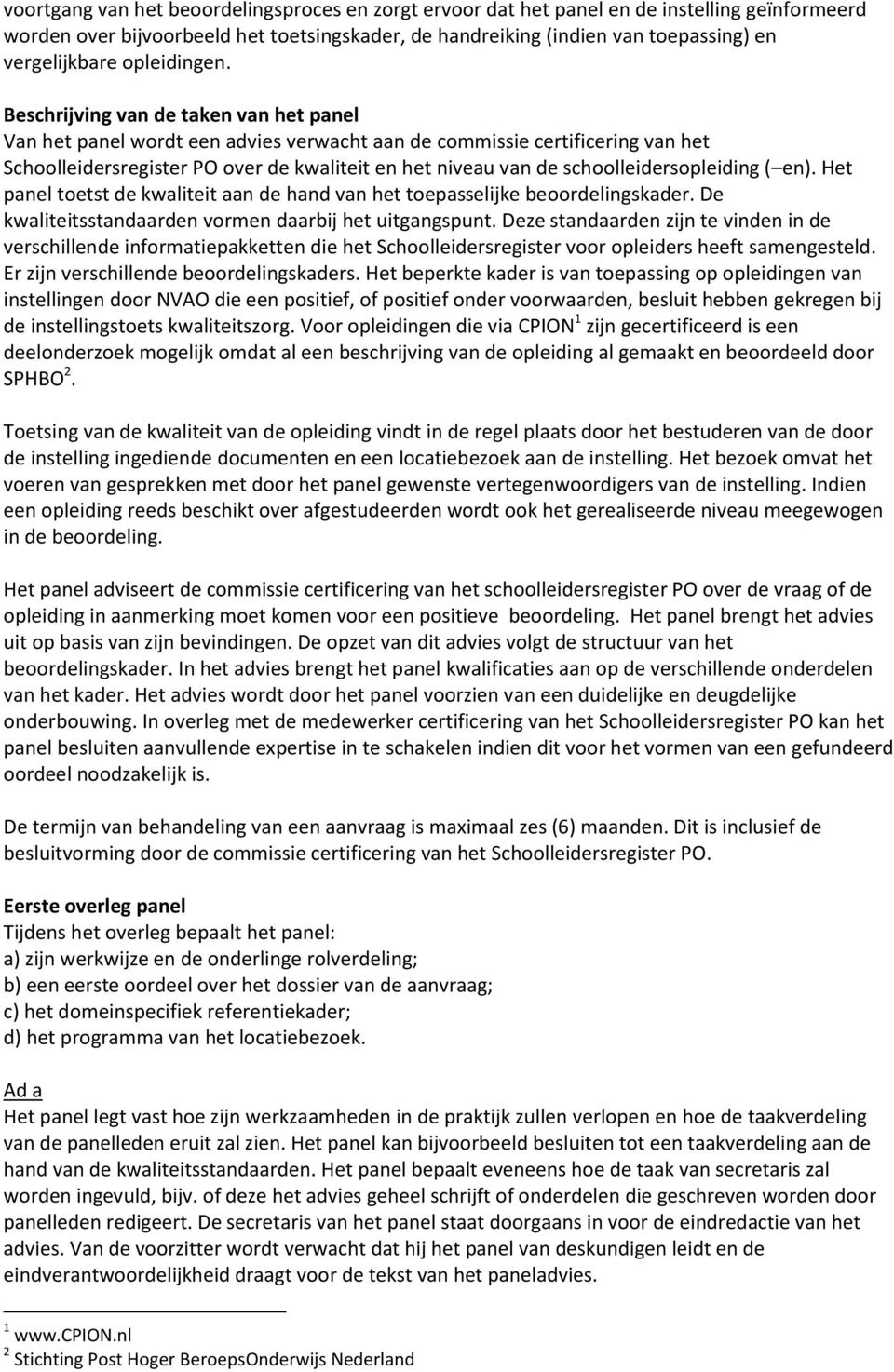 Beschrijving van de taken van het panel Van het panel wordt een advies verwacht aan de commissie certificering van het Schoolleidersregister PO over de kwaliteit en het niveau van de