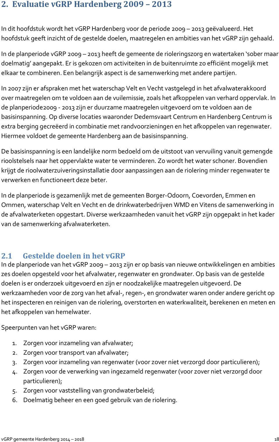 In de planperiode vgrp 2009 2013 heeft de gemeente de rioleringszorg en watertaken sober maar doelmatig aangepakt.