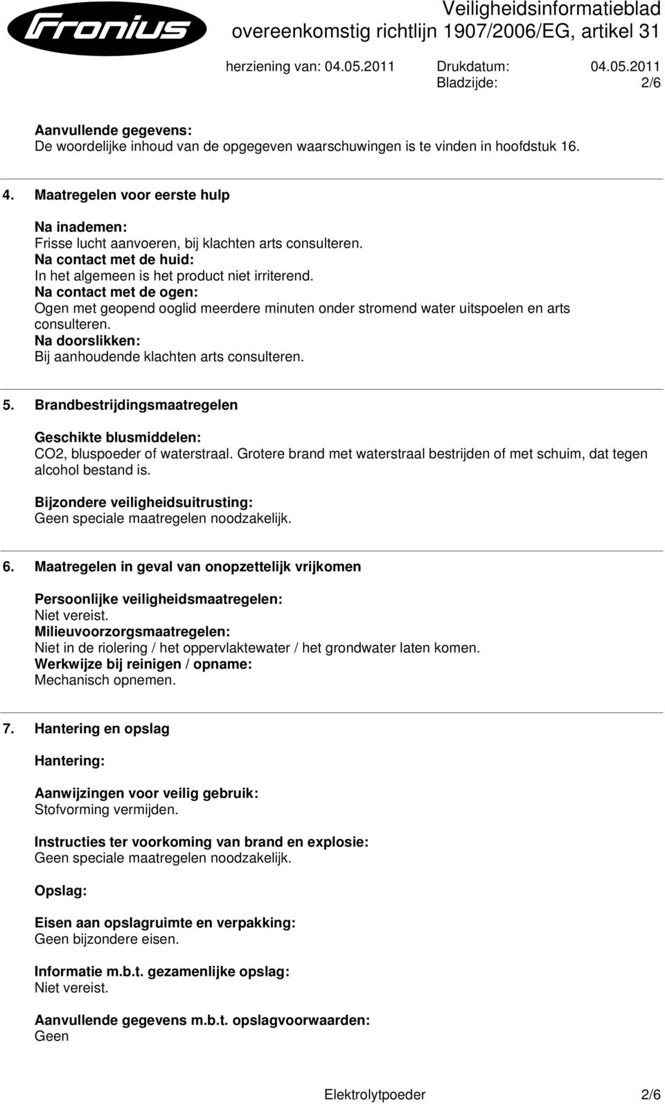 Na contact met de ogen: Ogen met geopend ooglid meerdere minuten onder stromend water uitspoelen en arts consulteren. Na doorslikken: Bij aanhoudende klachten arts consulteren. 5.