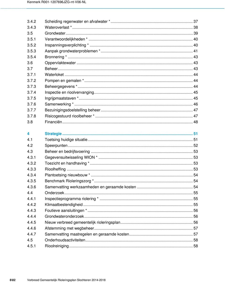 .. 45 3.7.5 Ingrijpmaatstaven *... 45 3.7.6 Samenwerking *... 46 3.7.7 Bezuinigingsdoelstelling beheer... 47 3.7.8 Risicogestuurd rioolbeheer *... 47 3.8 Financiën...48 4 Strategie...51 4.