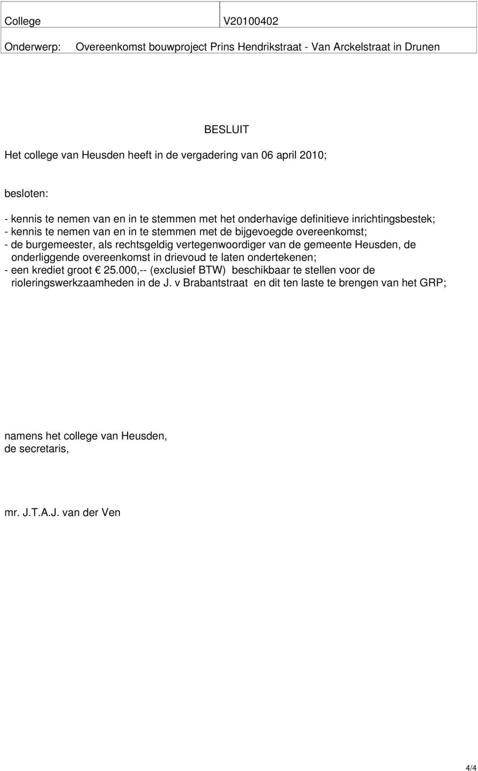 burgemeester, als rechtsgeldig vertegenwoordiger van de gemeente Heusden, de onderliggende overeenkomst in drievoud te laten ondertekenen; - een krediet groot 25.