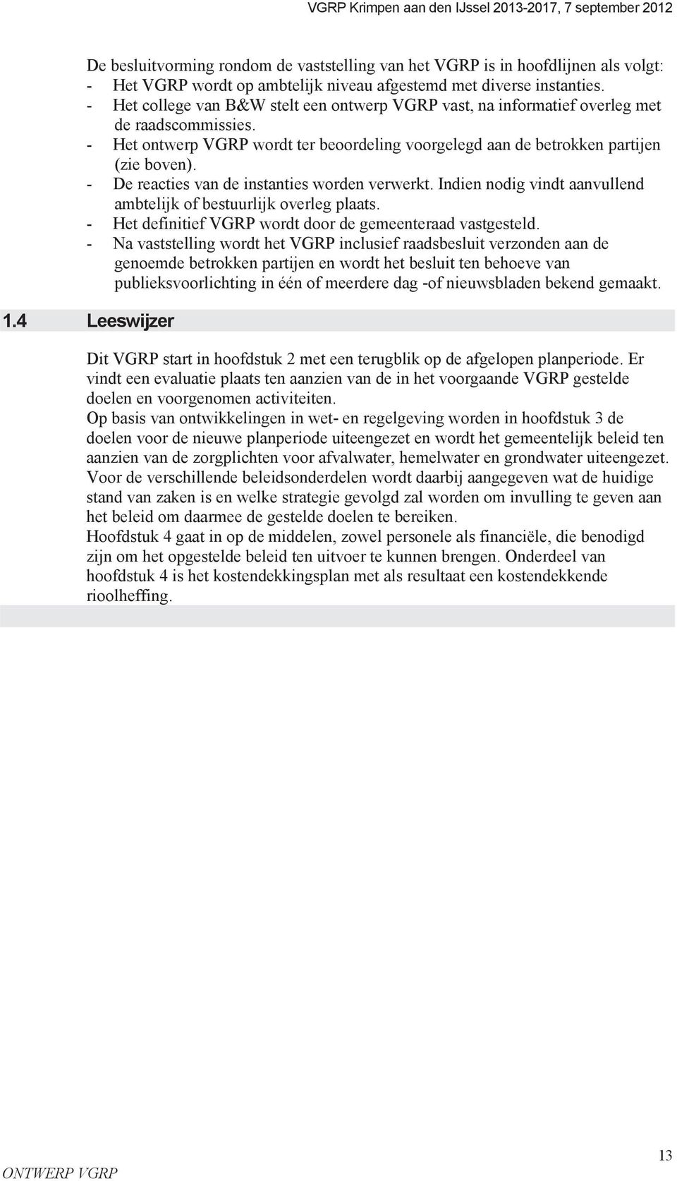 - De reacties van de instanties worden verwerkt. Indien nodig vindt aanvullend ambtelijk of bestuurlijk overleg plaats. - Het definitief VGRP wordt door de gemeenteraad vastgesteld.