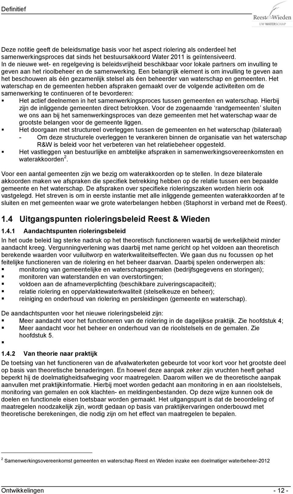 Een belangrijk element is om invulling te geven aan het beschouwen als één gezamenlijk stelsel als éen beheerder van waterschap en gemeenten.