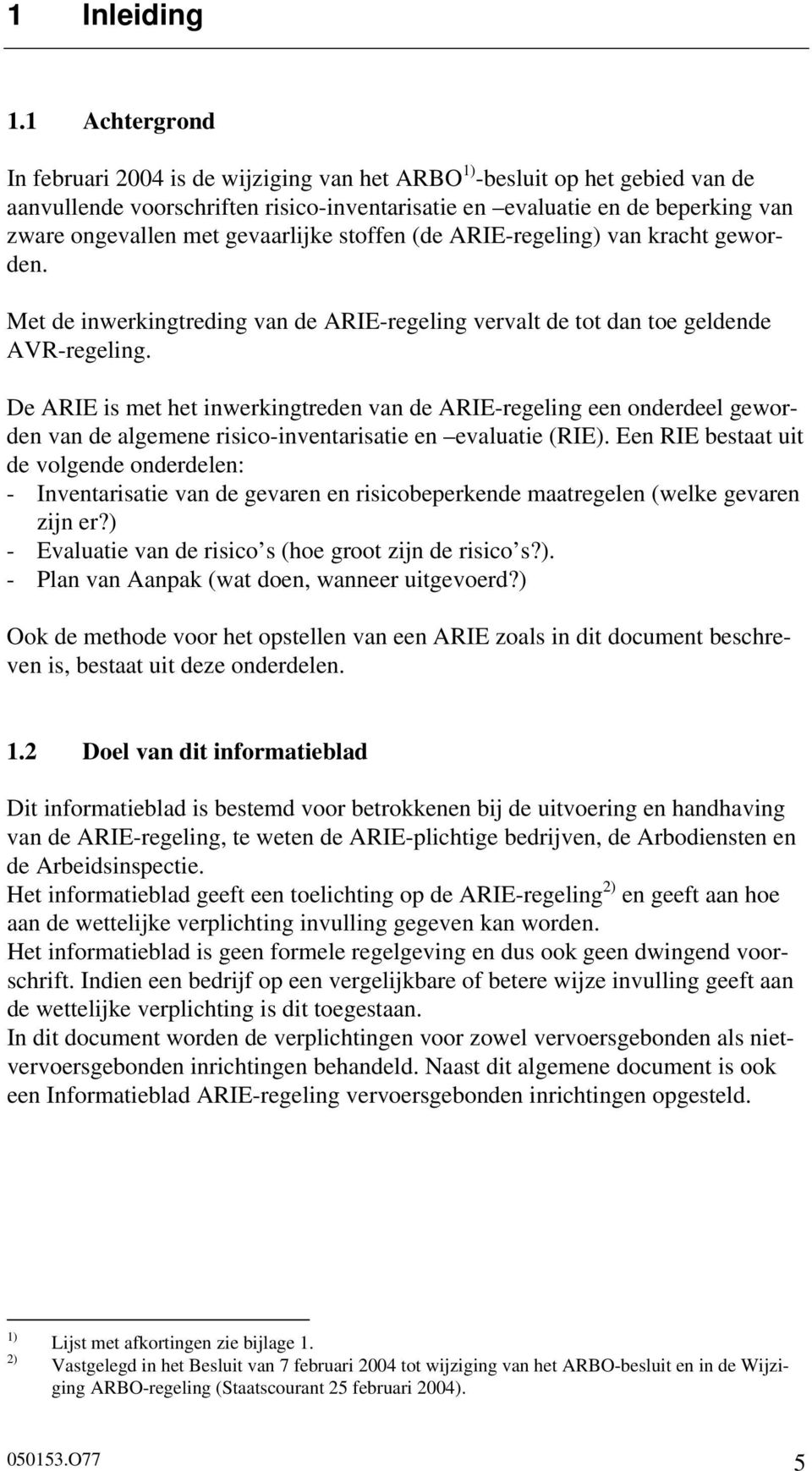 gevaarlijke stoffen (de ARIE-regeling) van kracht geworden. Met de inwerkingtreding van de ARIE-regeling vervalt de tot dan toe geldende AVR-regeling.