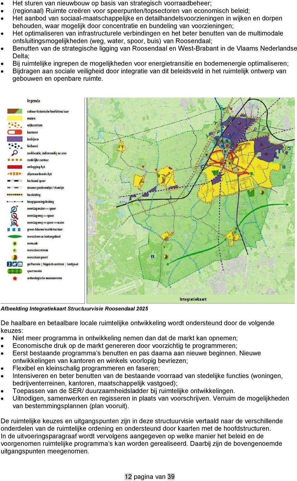 de multimodale ontsluitingsmogelijkheden (weg, water, spoor, buis) van Roosendaal; Benutten van de strategische ligging van Roosendaal en West-Brabant in de Vlaams Nederlandse Delta; Bij ruimtelijke