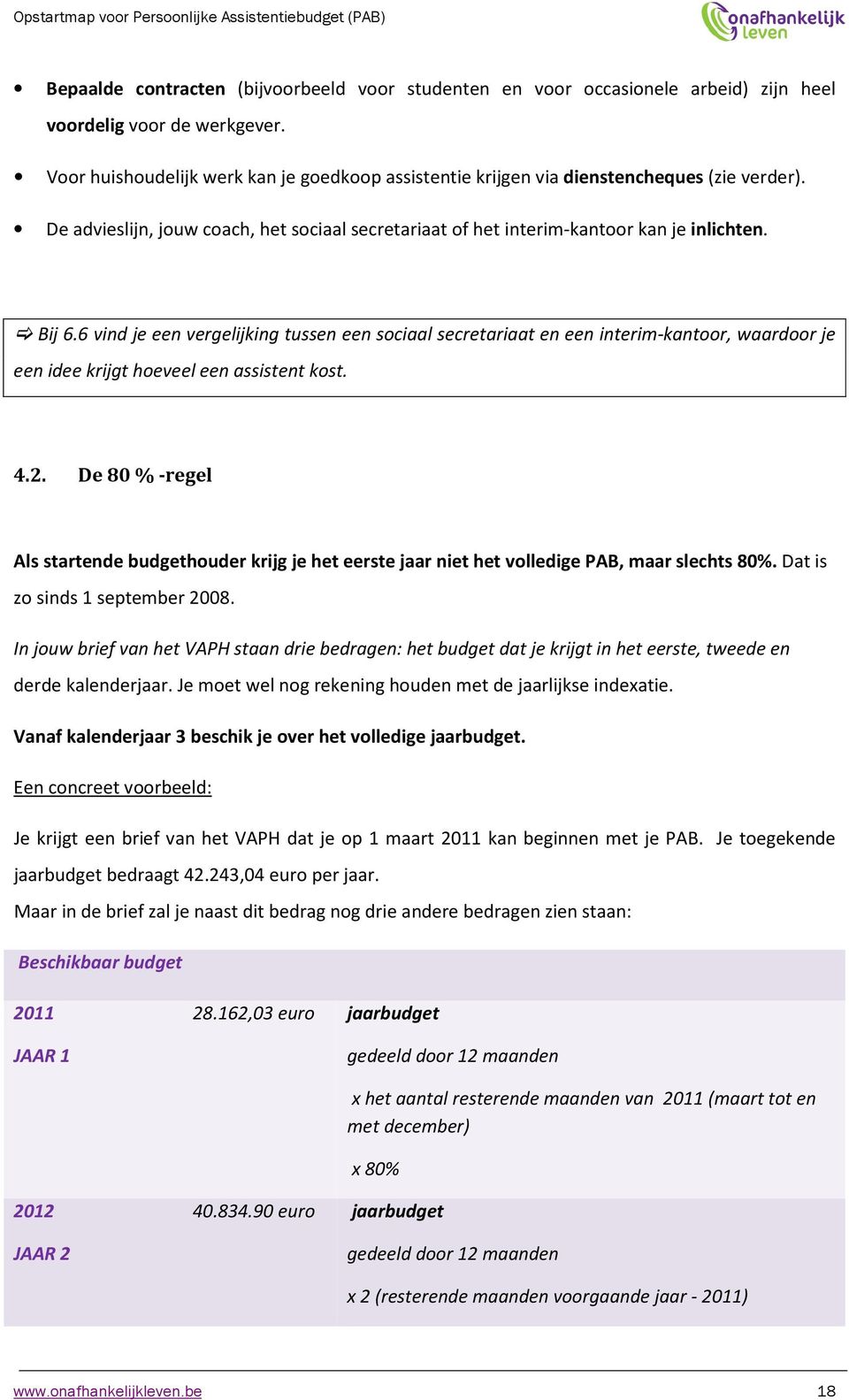 6 vind je een vergelijking tussen een sociaal secretariaat en een interim-kantoor, waardoor je een idee krijgt hoeveel een assistent kost. 4.2.