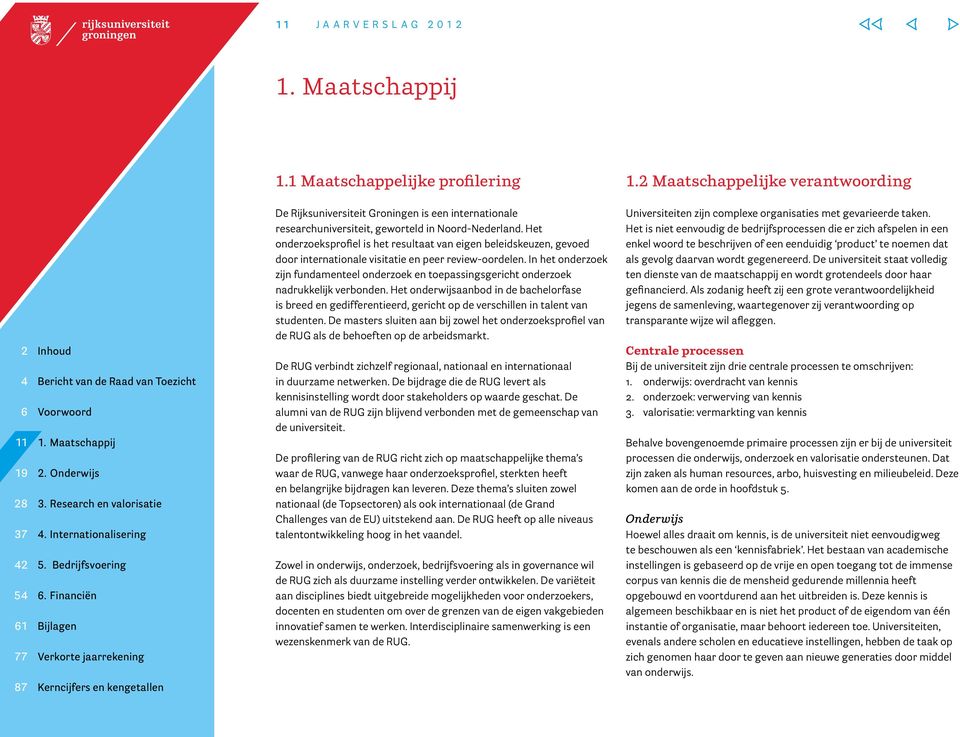 Het onderzoeksprofiel is het resultaat van eigen beleidskeuzen, gevoed door internationale visitatie en peer review-oordelen.