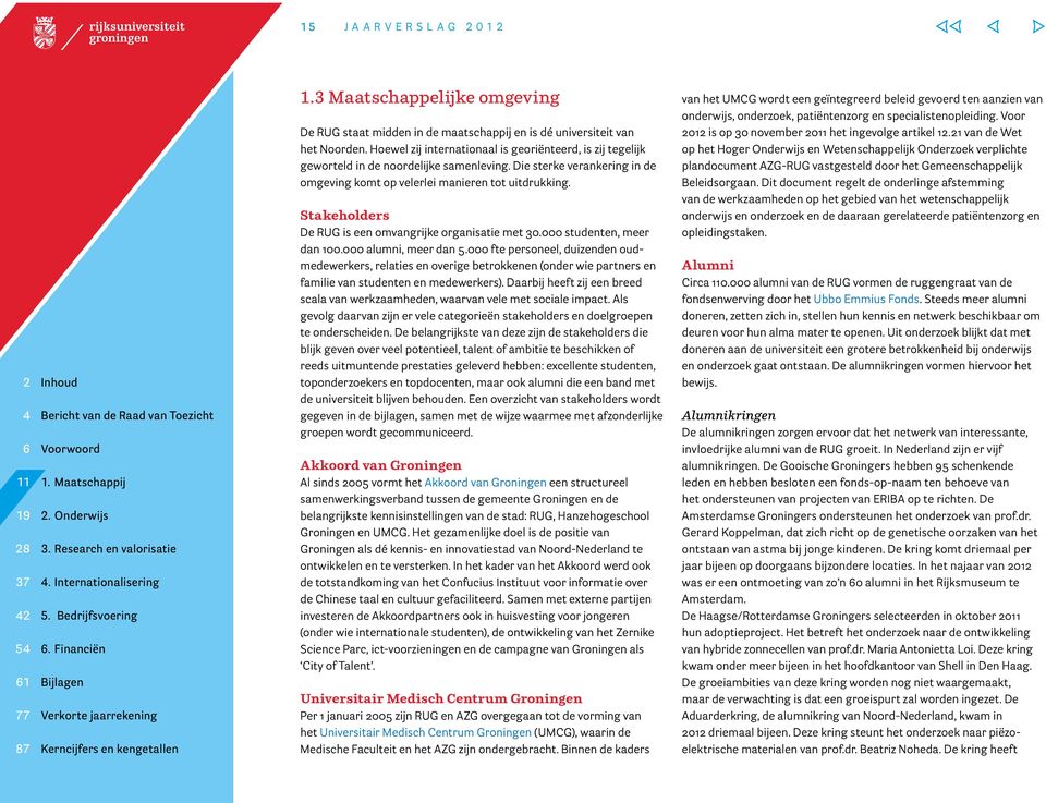 Stakeholders De RUG is een omvangrijke organisatie met 30.000 studenten, meer dan 100.000 alumni, meer dan 5.